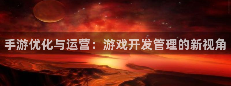安信娱乐1：手游优化与运营：游戏开发管理的新视角