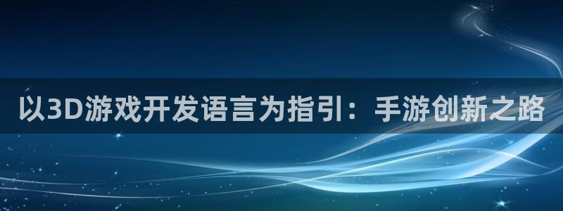安信14娱乐注册：以3D游戏开发语言为指引：手游创新之路