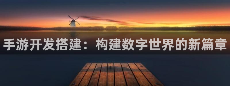 安信娱乐宝应网：手游开发搭建：构建数字世界的新篇章