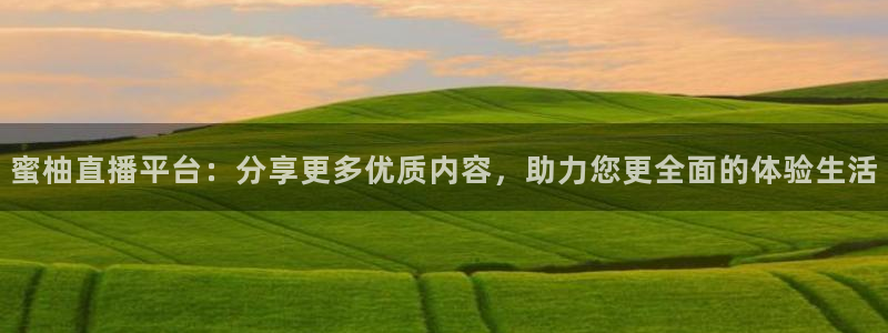 劲爆体育直播高清：蜜柚直播平台：分享更多优质内容，助力您更全面的体验生活
