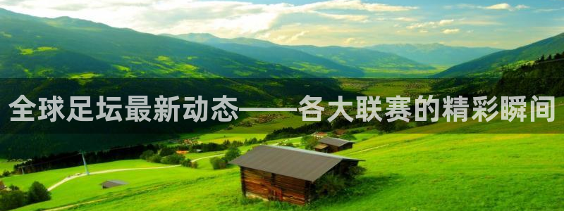 nba劲爆体育在线直播高清：全球足坛最新动态——各大联赛的精彩瞬间