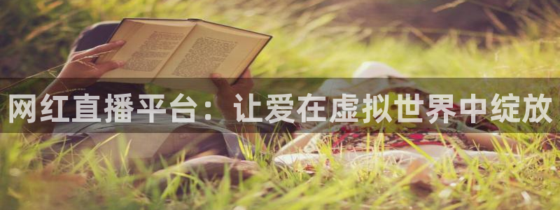 劲爆体育直播免费观看cba：网红直播平台：让爱在虚拟世界中绽放