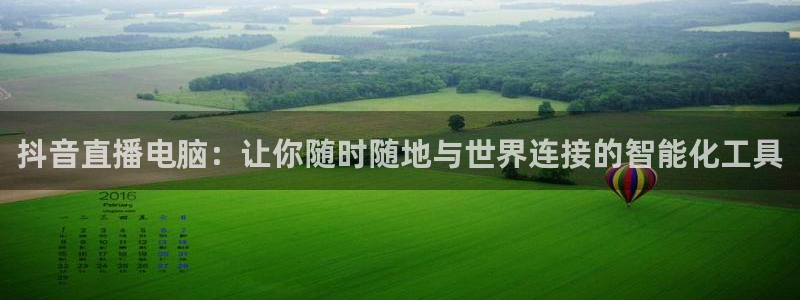 劲爆体育高清直播：抖音直播电脑：让你随时随地与世界连接的智能化工具